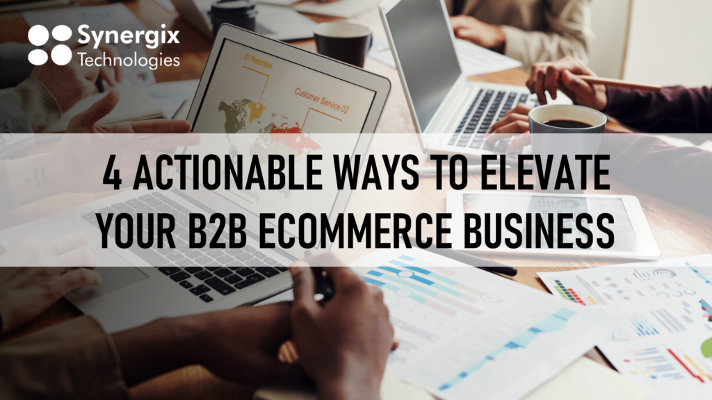 4 Actionable Ways to Elevate Your B2B eCommerce Business